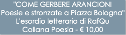 "COME GERBERE ARANCIONI Poesie e stronzate a Piazza Bologna" L'esordio letterario di RafQu Collana Poesia - € 10,00