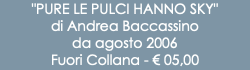 "PURE LE PULCI HANNO SKY" di Andrea Baccassino da agosto 2006 Fuori Collana - € 05,00