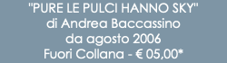 "PURE LE PULCI HANNO SKY" di Andrea Baccassino da agosto 2006 Fuori Collana - € 05,00*